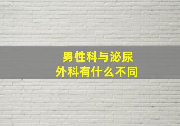 男性科与泌尿外科有什么不同