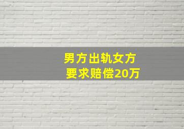 男方出轨女方要求赔偿20万