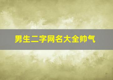 男生二字网名大全帅气