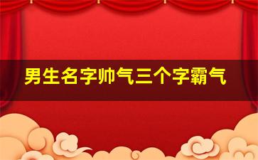 男生名字帅气三个字霸气