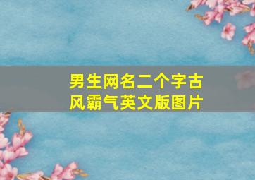 男生网名二个字古风霸气英文版图片