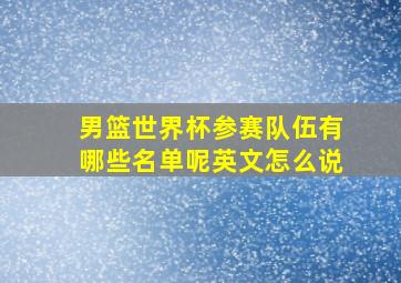 男篮世界杯参赛队伍有哪些名单呢英文怎么说