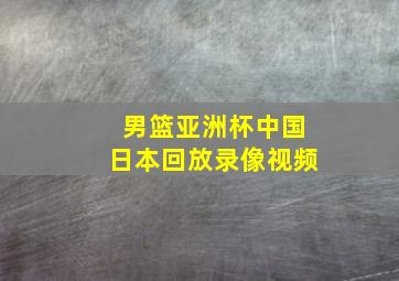 男篮亚洲杯中国日本回放录像视频