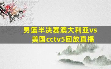 男篮半决赛澳大利亚vs美国cctv5回放直播