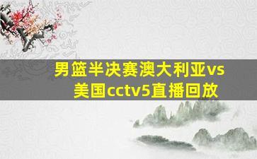 男篮半决赛澳大利亚vs美国cctv5直播回放