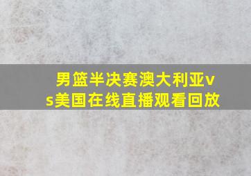 男篮半决赛澳大利亚vs美国在线直播观看回放