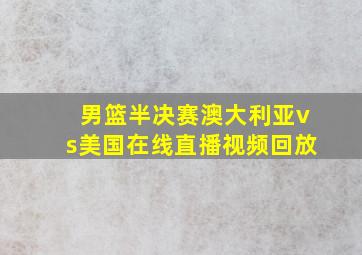 男篮半决赛澳大利亚vs美国在线直播视频回放