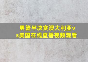 男篮半决赛澳大利亚vs美国在线直播视频观看