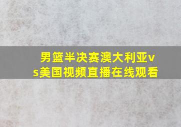 男篮半决赛澳大利亚vs美国视频直播在线观看