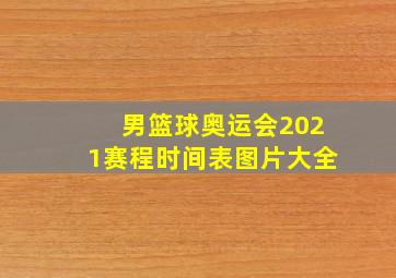 男篮球奥运会2021赛程时间表图片大全