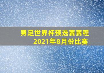 男足世界杯预选赛赛程2021年8月份比赛