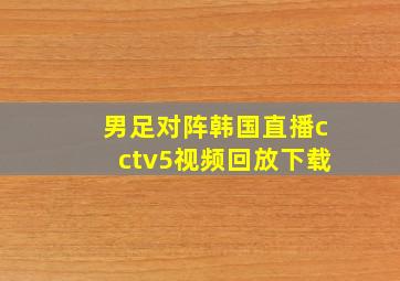 男足对阵韩国直播cctv5视频回放下载