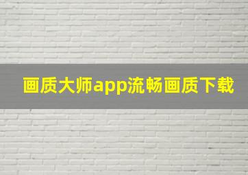 画质大师app流畅画质下载