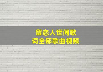 留恋人世间歌词全部歌曲视频