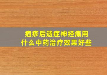 疱疹后遗症神经痛用什么中药治疗效果好些