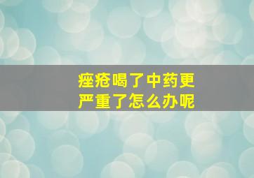 痤疮喝了中药更严重了怎么办呢