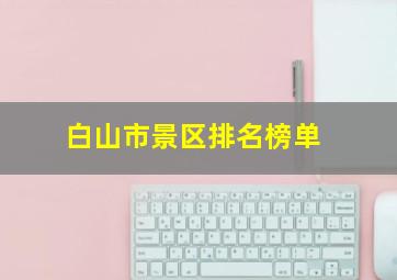 白山市景区排名榜单