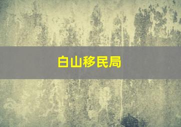 白山移民局