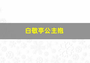 白敬亭公主抱