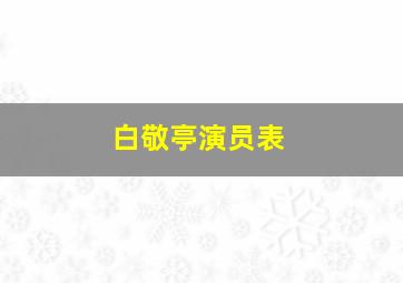 白敬亭演员表