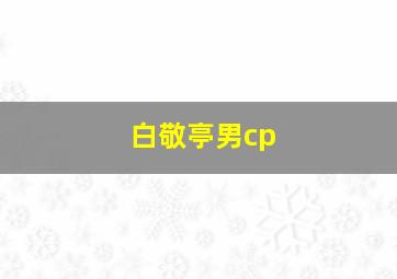 白敬亭男cp