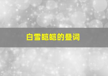 白雪皑皑的叠词