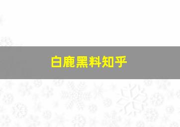 白鹿黑料知乎