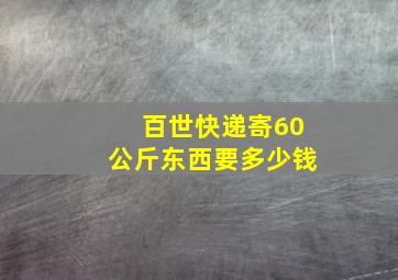 百世快递寄60公斤东西要多少钱