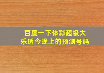 百度一下体彩超级大乐透今晚上的预测号码