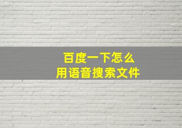 百度一下怎么用语音搜索文件