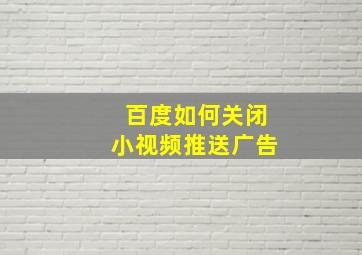 百度如何关闭小视频推送广告