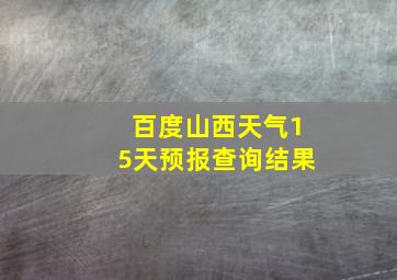 百度山西天气15天预报查询结果