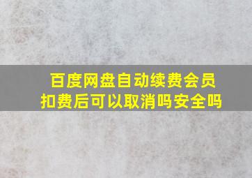 百度网盘自动续费会员扣费后可以取消吗安全吗