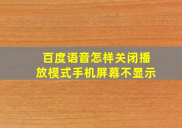 百度语音怎样关闭播放模式手机屏幕不显示