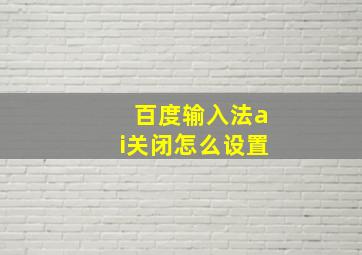 百度输入法ai关闭怎么设置