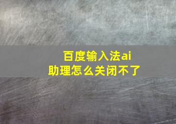 百度输入法ai助理怎么关闭不了