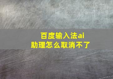 百度输入法ai助理怎么取消不了