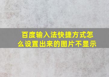 百度输入法快捷方式怎么设置出来的图片不显示