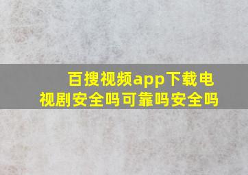 百搜视频app下载电视剧安全吗可靠吗安全吗