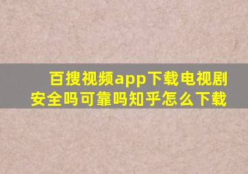 百搜视频app下载电视剧安全吗可靠吗知乎怎么下载