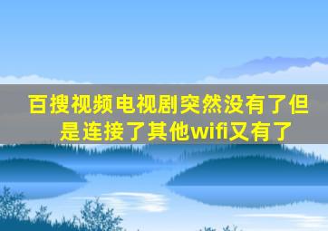 百搜视频电视剧突然没有了但是连接了其他wifi又有了