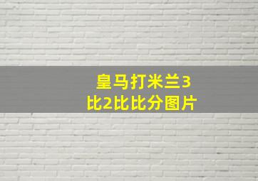 皇马打米兰3比2比比分图片