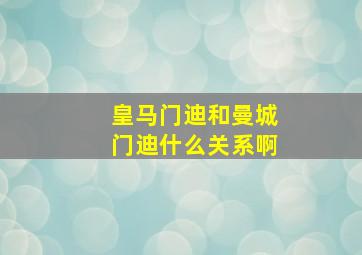 皇马门迪和曼城门迪什么关系啊