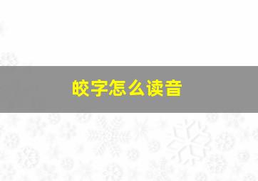 皎字怎么读音