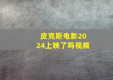 皮克斯电影2024上映了吗视频