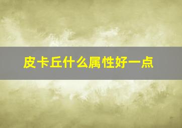 皮卡丘什么属性好一点