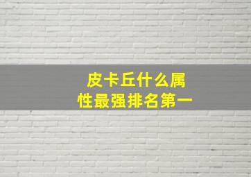 皮卡丘什么属性最强排名第一