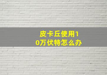 皮卡丘使用10万伏特怎么办