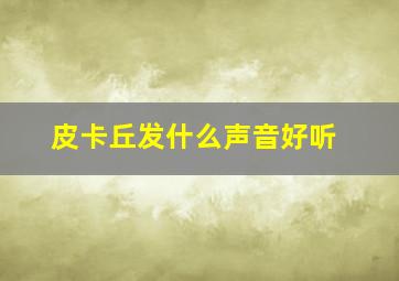 皮卡丘发什么声音好听