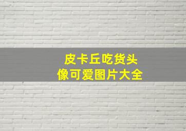 皮卡丘吃货头像可爱图片大全